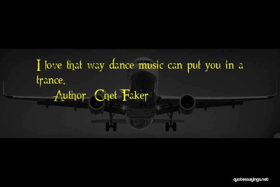 Chet Faker Quotes: I Love That Way Dance Music Can Put You In A Trance.