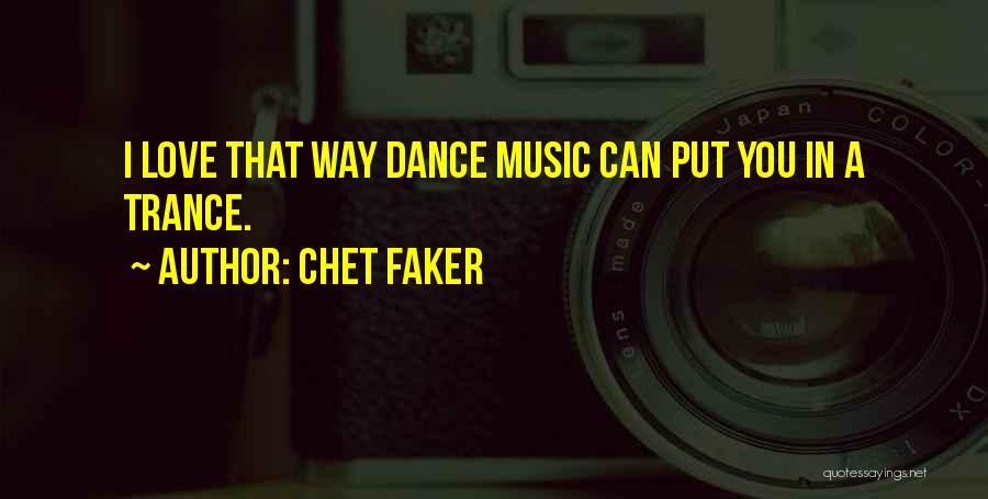 Chet Faker Quotes: I Love That Way Dance Music Can Put You In A Trance.