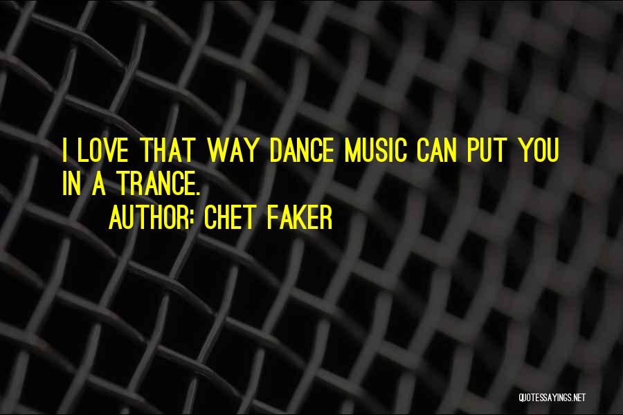 Chet Faker Quotes: I Love That Way Dance Music Can Put You In A Trance.