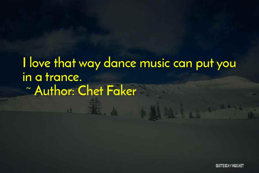 Chet Faker Quotes: I Love That Way Dance Music Can Put You In A Trance.