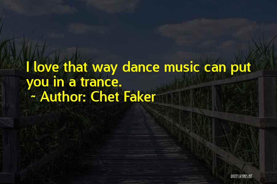 Chet Faker Quotes: I Love That Way Dance Music Can Put You In A Trance.