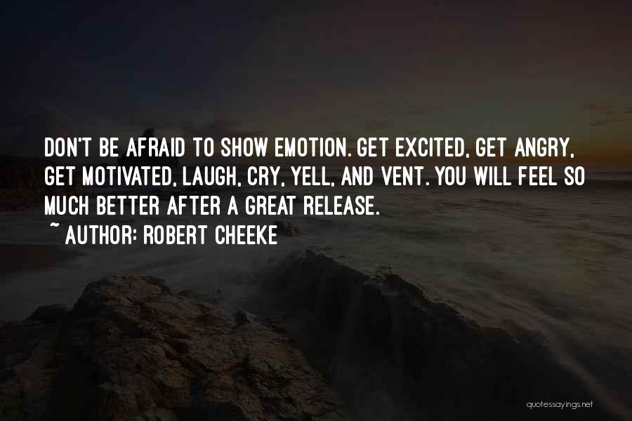 Robert Cheeke Quotes: Don't Be Afraid To Show Emotion. Get Excited, Get Angry, Get Motivated, Laugh, Cry, Yell, And Vent. You Will Feel