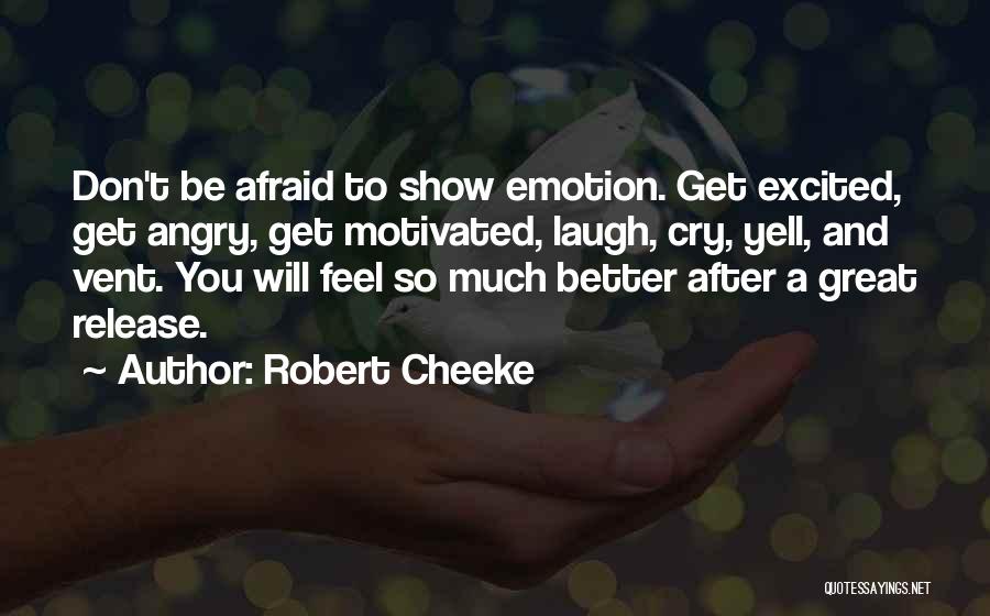 Robert Cheeke Quotes: Don't Be Afraid To Show Emotion. Get Excited, Get Angry, Get Motivated, Laugh, Cry, Yell, And Vent. You Will Feel