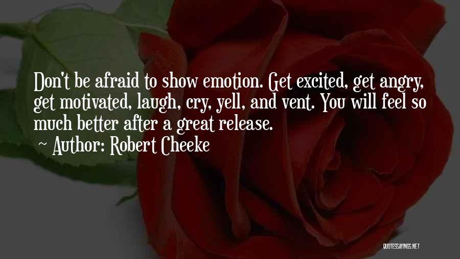 Robert Cheeke Quotes: Don't Be Afraid To Show Emotion. Get Excited, Get Angry, Get Motivated, Laugh, Cry, Yell, And Vent. You Will Feel