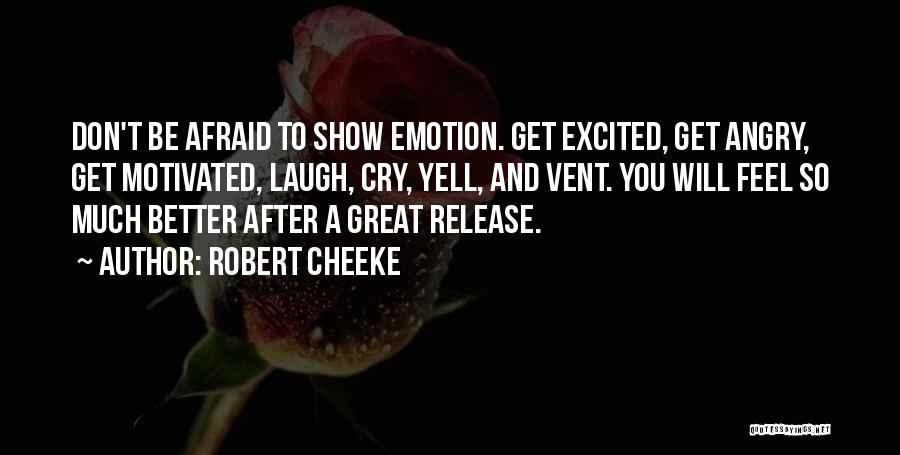 Robert Cheeke Quotes: Don't Be Afraid To Show Emotion. Get Excited, Get Angry, Get Motivated, Laugh, Cry, Yell, And Vent. You Will Feel