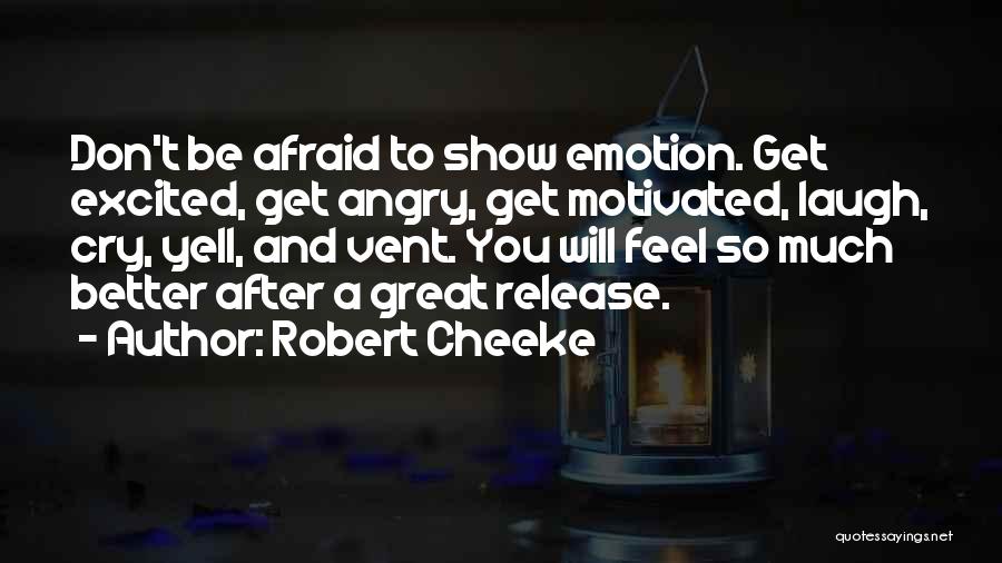 Robert Cheeke Quotes: Don't Be Afraid To Show Emotion. Get Excited, Get Angry, Get Motivated, Laugh, Cry, Yell, And Vent. You Will Feel