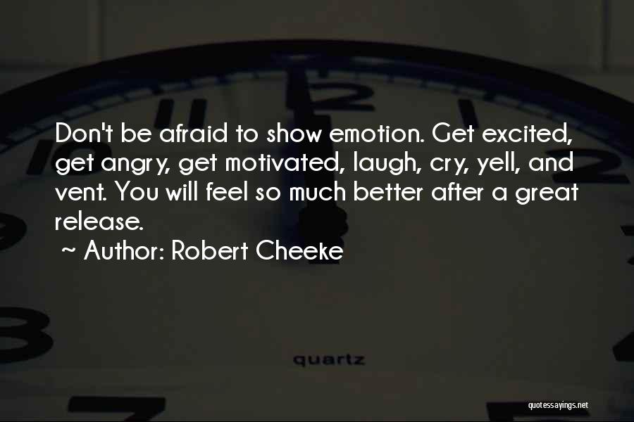 Robert Cheeke Quotes: Don't Be Afraid To Show Emotion. Get Excited, Get Angry, Get Motivated, Laugh, Cry, Yell, And Vent. You Will Feel