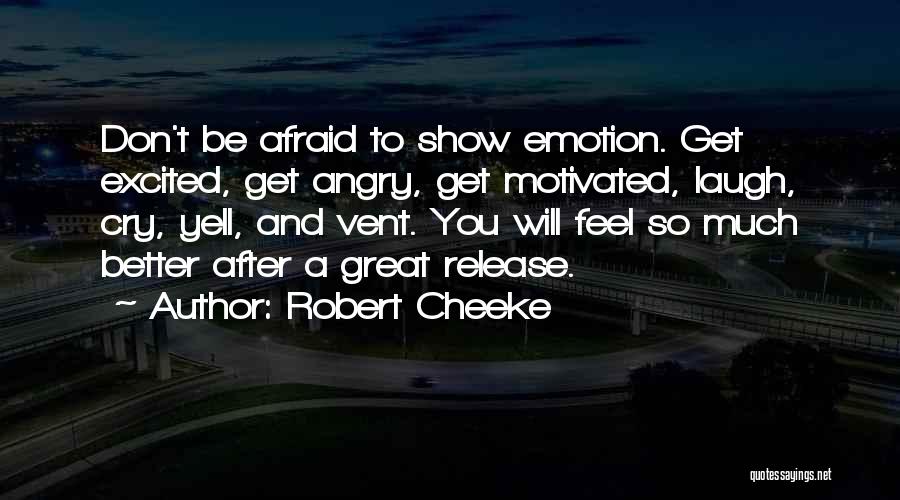 Robert Cheeke Quotes: Don't Be Afraid To Show Emotion. Get Excited, Get Angry, Get Motivated, Laugh, Cry, Yell, And Vent. You Will Feel