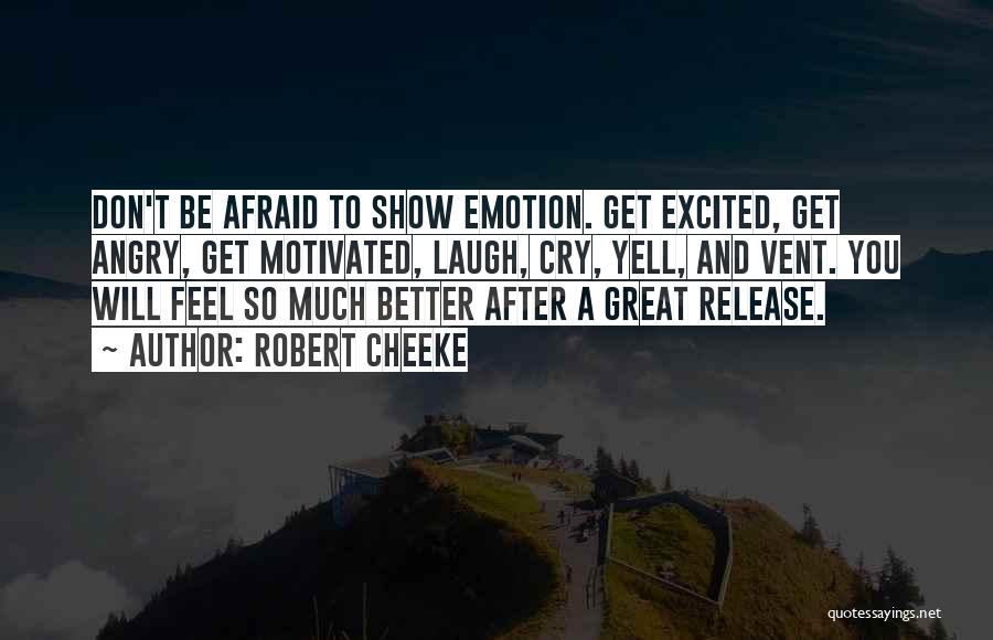 Robert Cheeke Quotes: Don't Be Afraid To Show Emotion. Get Excited, Get Angry, Get Motivated, Laugh, Cry, Yell, And Vent. You Will Feel