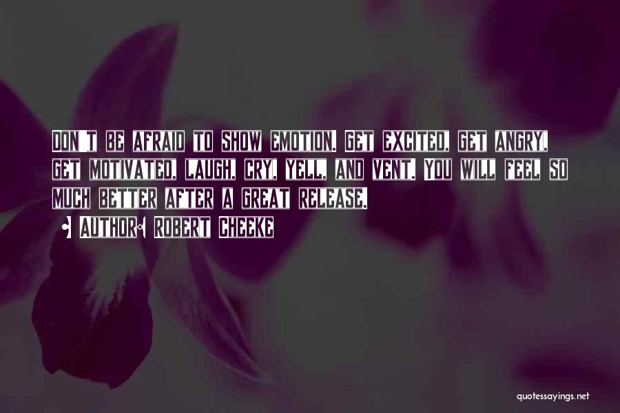 Robert Cheeke Quotes: Don't Be Afraid To Show Emotion. Get Excited, Get Angry, Get Motivated, Laugh, Cry, Yell, And Vent. You Will Feel