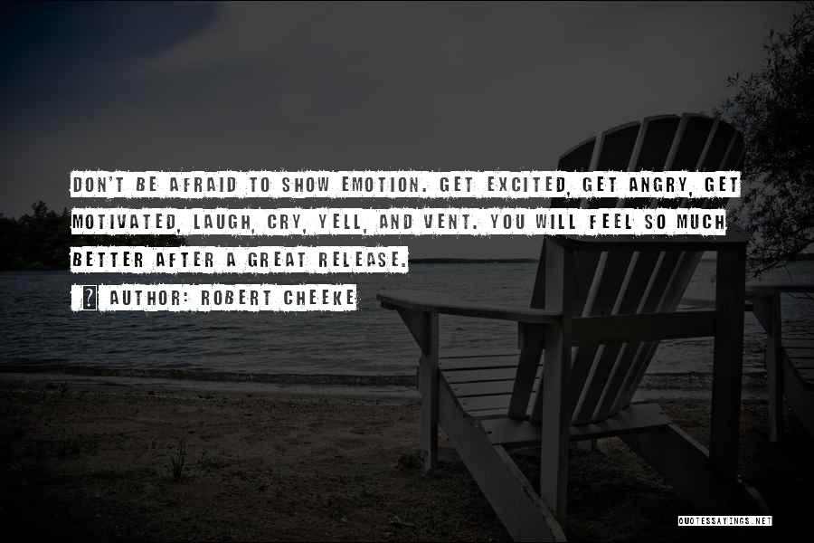 Robert Cheeke Quotes: Don't Be Afraid To Show Emotion. Get Excited, Get Angry, Get Motivated, Laugh, Cry, Yell, And Vent. You Will Feel