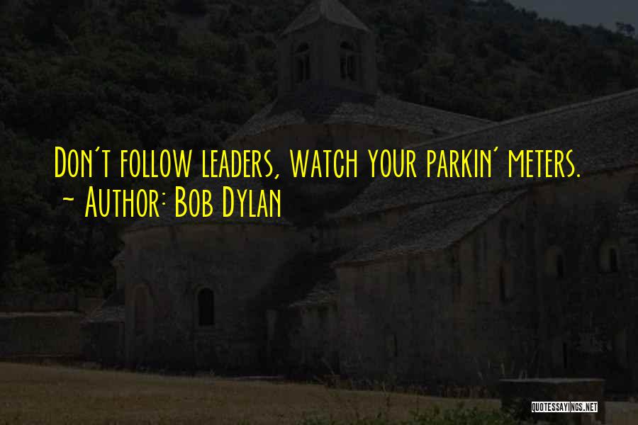 Bob Dylan Quotes: Don't Follow Leaders, Watch Your Parkin' Meters.