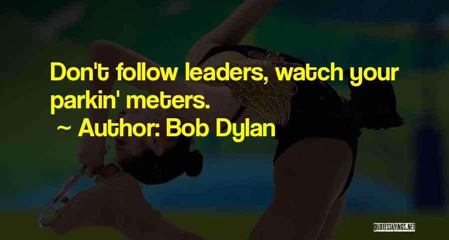 Bob Dylan Quotes: Don't Follow Leaders, Watch Your Parkin' Meters.