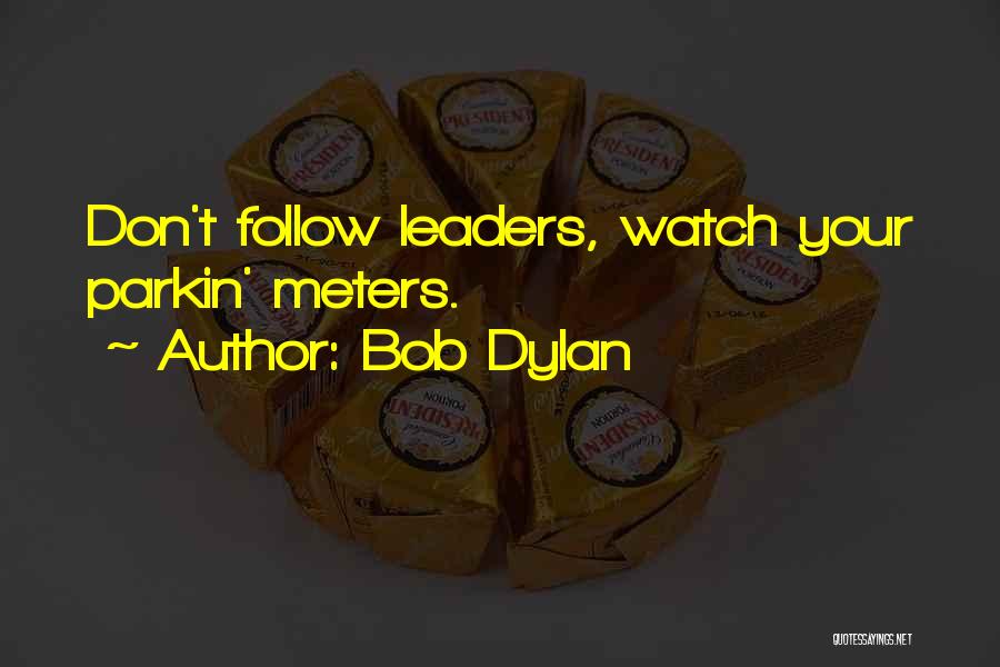 Bob Dylan Quotes: Don't Follow Leaders, Watch Your Parkin' Meters.