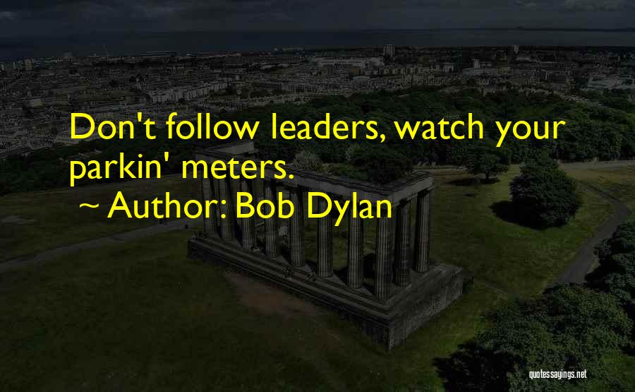 Bob Dylan Quotes: Don't Follow Leaders, Watch Your Parkin' Meters.