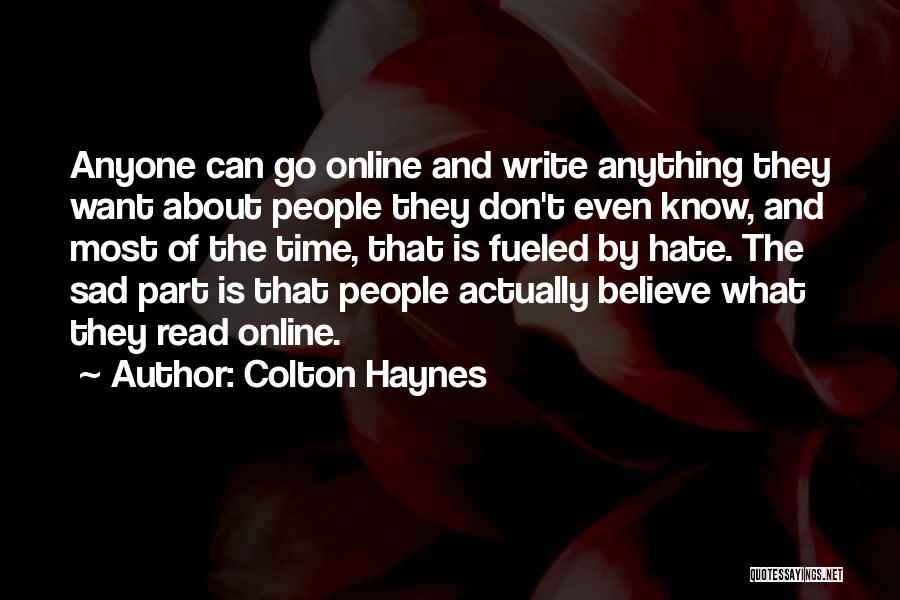 Colton Haynes Quotes: Anyone Can Go Online And Write Anything They Want About People They Don't Even Know, And Most Of The Time,