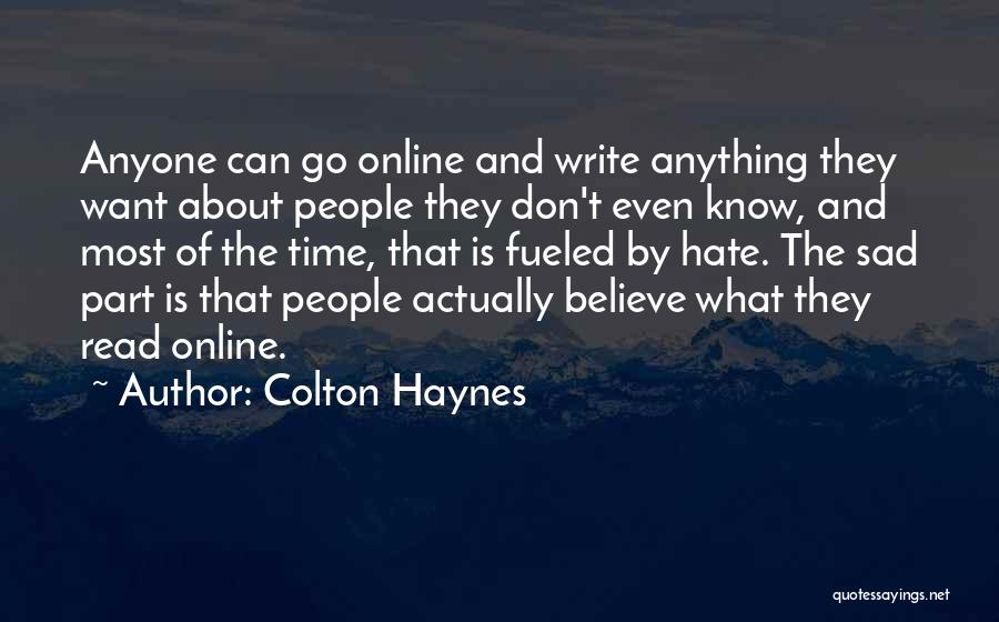Colton Haynes Quotes: Anyone Can Go Online And Write Anything They Want About People They Don't Even Know, And Most Of The Time,