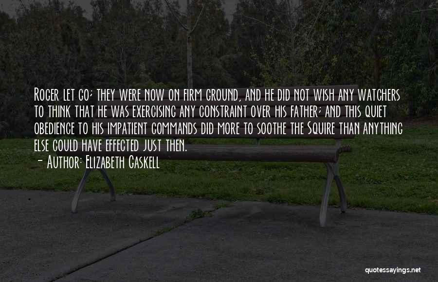 Elizabeth Gaskell Quotes: Roger Let Go; They Were Now On Firm Ground, And He Did Not Wish Any Watchers To Think That He