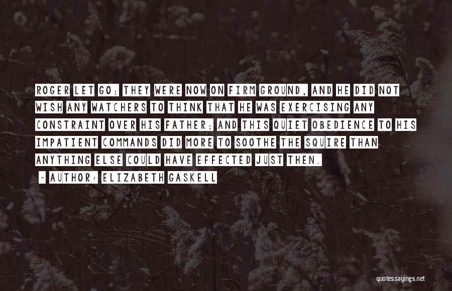 Elizabeth Gaskell Quotes: Roger Let Go; They Were Now On Firm Ground, And He Did Not Wish Any Watchers To Think That He