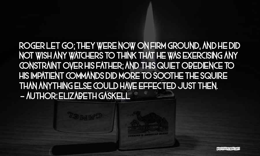 Elizabeth Gaskell Quotes: Roger Let Go; They Were Now On Firm Ground, And He Did Not Wish Any Watchers To Think That He