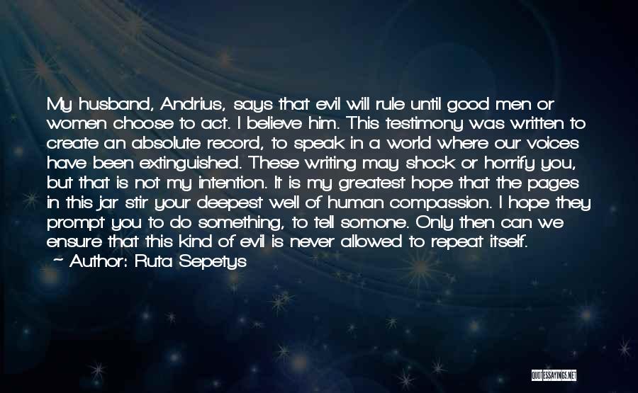 Ruta Sepetys Quotes: My Husband, Andrius, Says That Evil Will Rule Until Good Men Or Women Choose To Act. I Believe Him. This