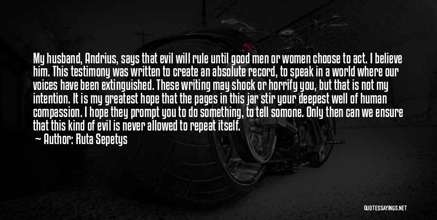 Ruta Sepetys Quotes: My Husband, Andrius, Says That Evil Will Rule Until Good Men Or Women Choose To Act. I Believe Him. This