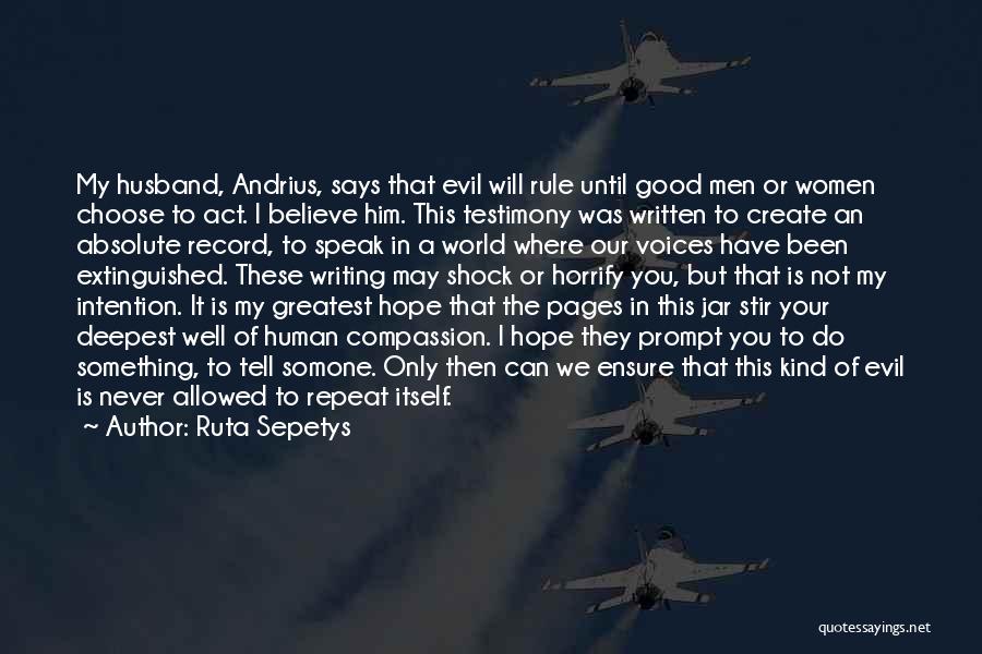 Ruta Sepetys Quotes: My Husband, Andrius, Says That Evil Will Rule Until Good Men Or Women Choose To Act. I Believe Him. This
