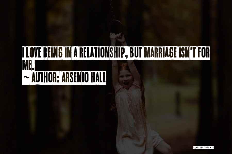 Arsenio Hall Quotes: I Love Being In A Relationship, But Marriage Isn't For Me.