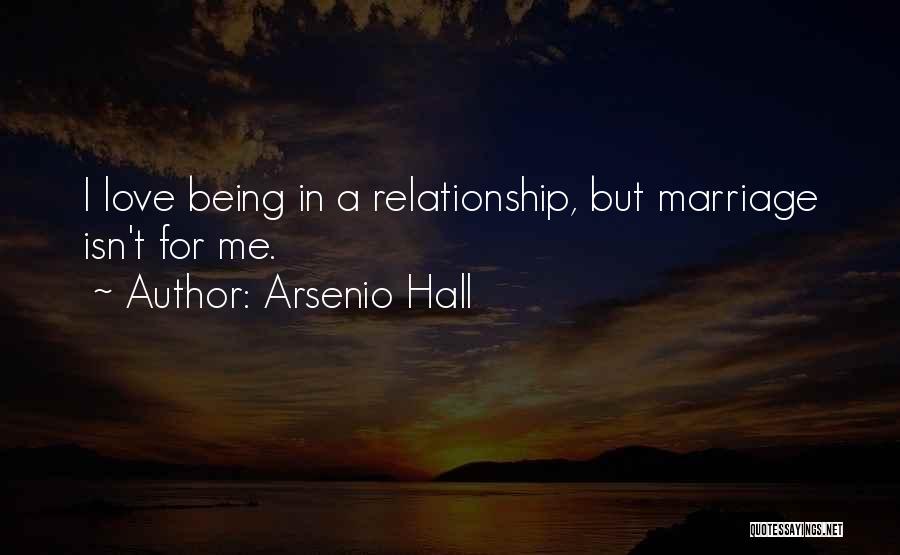 Arsenio Hall Quotes: I Love Being In A Relationship, But Marriage Isn't For Me.