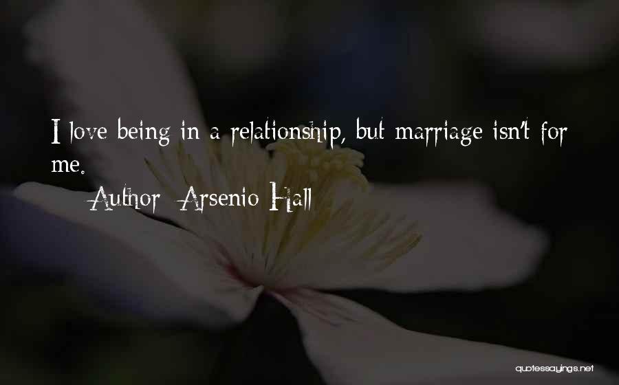 Arsenio Hall Quotes: I Love Being In A Relationship, But Marriage Isn't For Me.