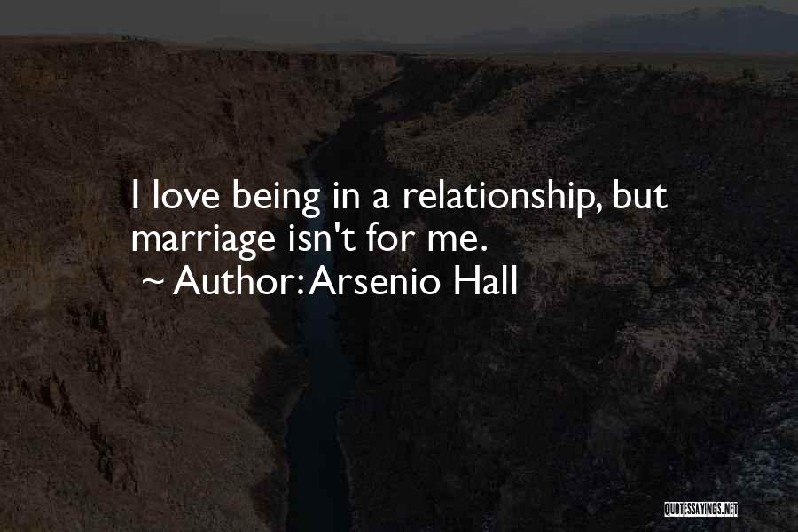 Arsenio Hall Quotes: I Love Being In A Relationship, But Marriage Isn't For Me.