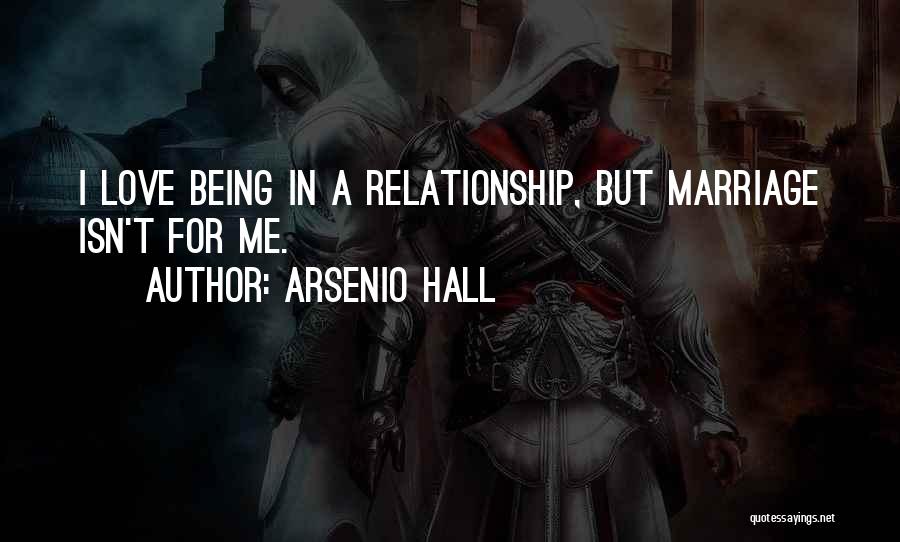 Arsenio Hall Quotes: I Love Being In A Relationship, But Marriage Isn't For Me.