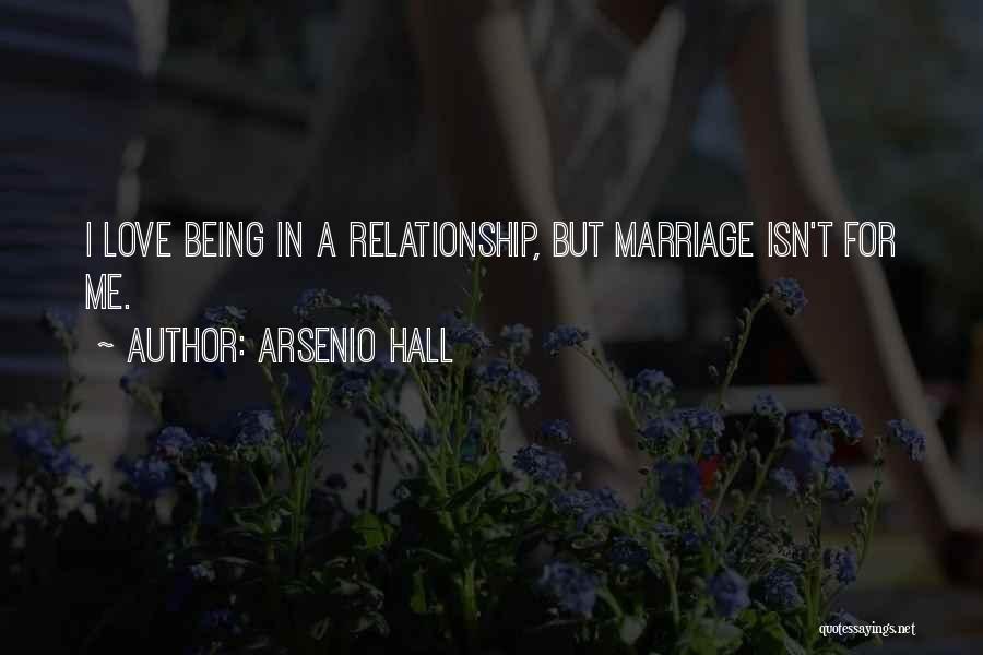 Arsenio Hall Quotes: I Love Being In A Relationship, But Marriage Isn't For Me.