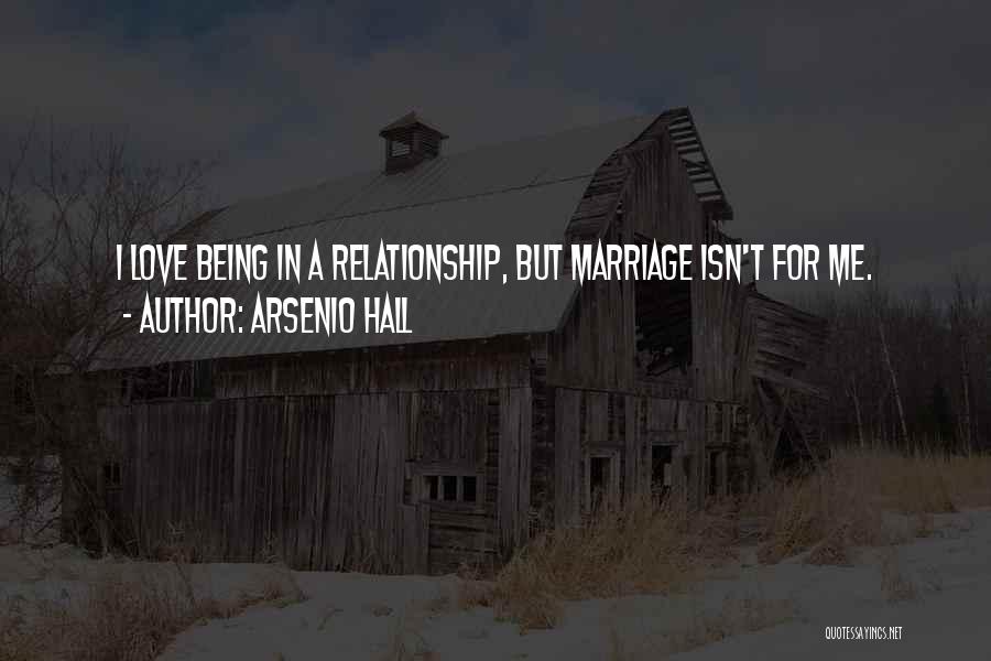 Arsenio Hall Quotes: I Love Being In A Relationship, But Marriage Isn't For Me.