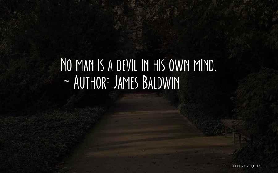 James Baldwin Quotes: No Man Is A Devil In His Own Mind.