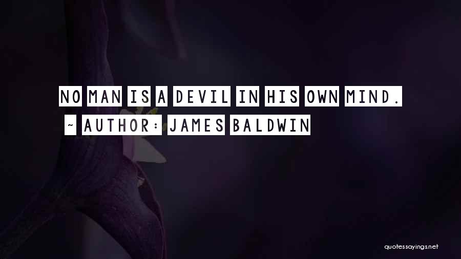 James Baldwin Quotes: No Man Is A Devil In His Own Mind.