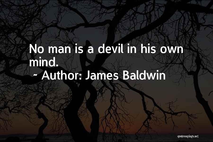 James Baldwin Quotes: No Man Is A Devil In His Own Mind.