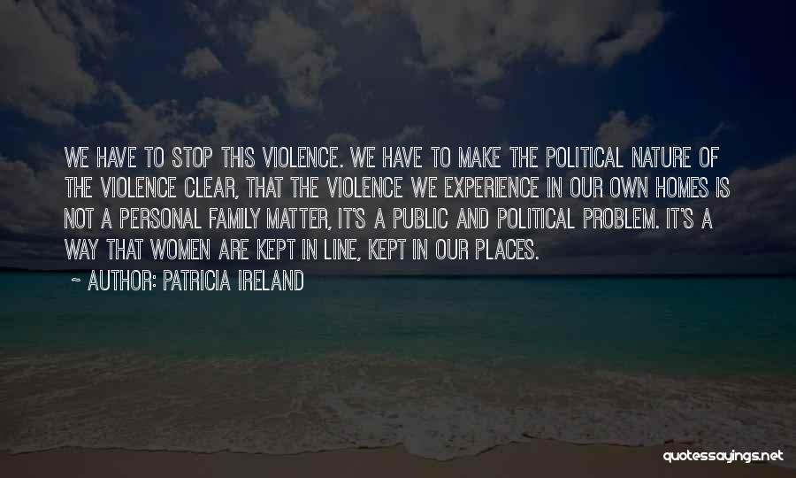 Patricia Ireland Quotes: We Have To Stop This Violence. We Have To Make The Political Nature Of The Violence Clear, That The Violence