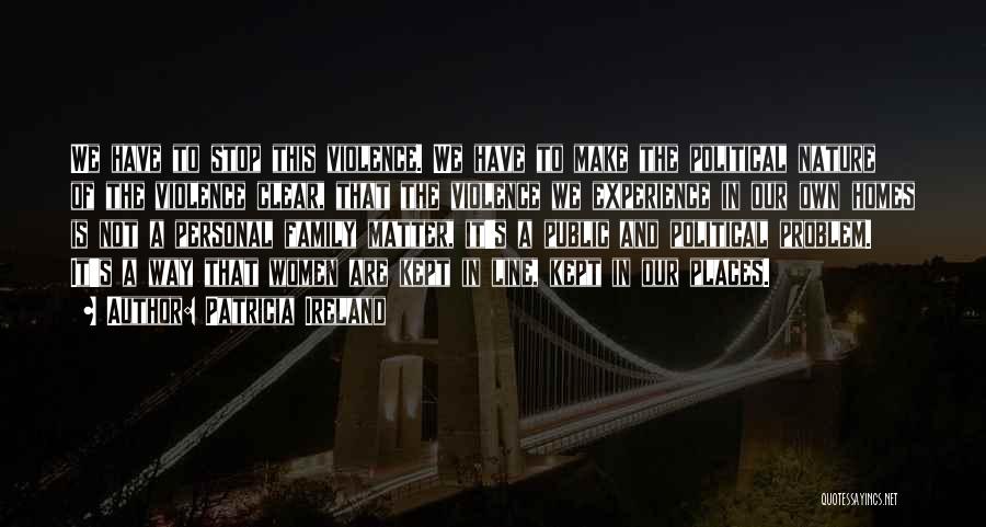 Patricia Ireland Quotes: We Have To Stop This Violence. We Have To Make The Political Nature Of The Violence Clear, That The Violence