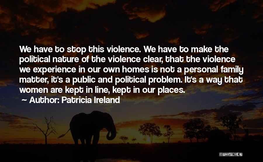 Patricia Ireland Quotes: We Have To Stop This Violence. We Have To Make The Political Nature Of The Violence Clear, That The Violence