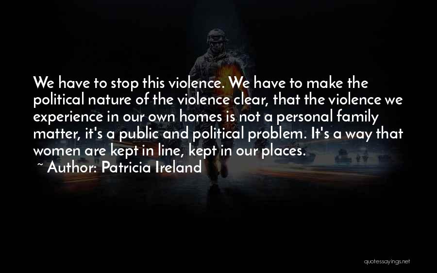 Patricia Ireland Quotes: We Have To Stop This Violence. We Have To Make The Political Nature Of The Violence Clear, That The Violence