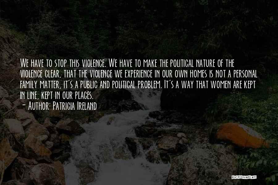 Patricia Ireland Quotes: We Have To Stop This Violence. We Have To Make The Political Nature Of The Violence Clear, That The Violence