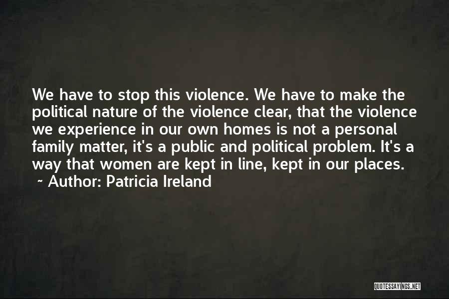 Patricia Ireland Quotes: We Have To Stop This Violence. We Have To Make The Political Nature Of The Violence Clear, That The Violence