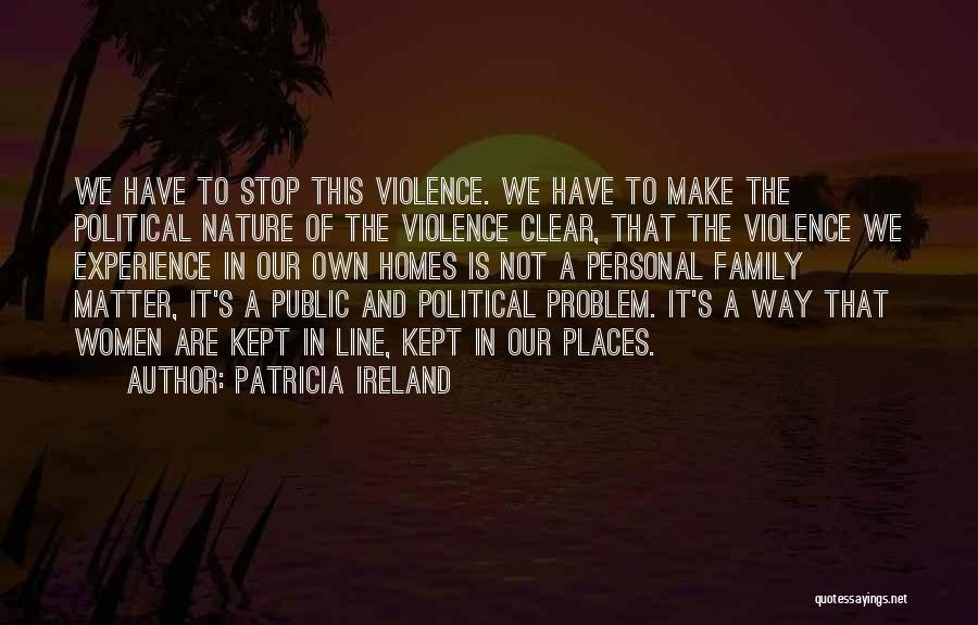 Patricia Ireland Quotes: We Have To Stop This Violence. We Have To Make The Political Nature Of The Violence Clear, That The Violence