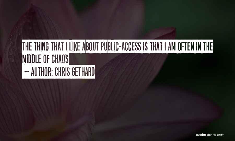 Chris Gethard Quotes: The Thing That I Like About Public-access Is That I Am Often In The Middle Of Chaos