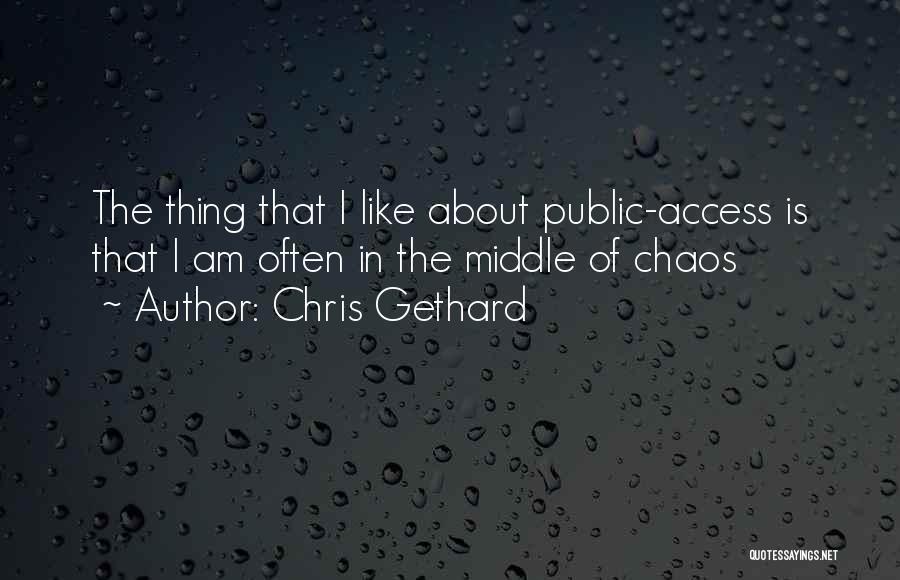 Chris Gethard Quotes: The Thing That I Like About Public-access Is That I Am Often In The Middle Of Chaos