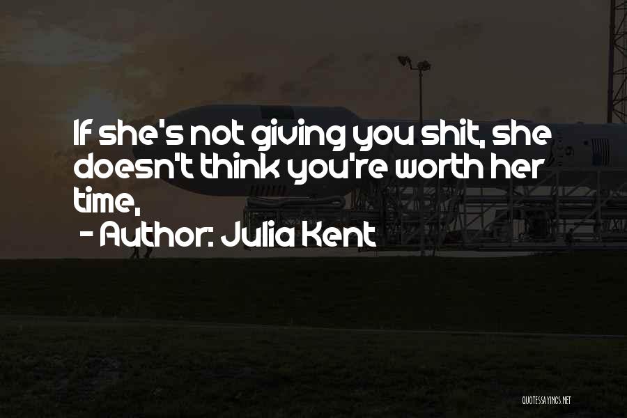 Julia Kent Quotes: If She's Not Giving You Shit, She Doesn't Think You're Worth Her Time,