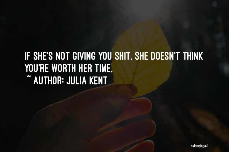 Julia Kent Quotes: If She's Not Giving You Shit, She Doesn't Think You're Worth Her Time,