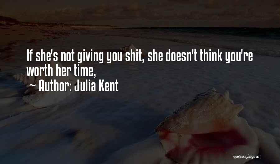 Julia Kent Quotes: If She's Not Giving You Shit, She Doesn't Think You're Worth Her Time,