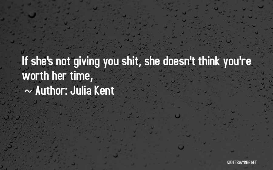 Julia Kent Quotes: If She's Not Giving You Shit, She Doesn't Think You're Worth Her Time,